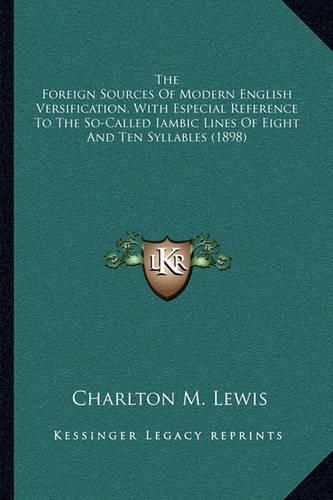 The Foreign Sources of Modern English Versification, with Especial Reference to the So-Called Iambic Lines of Eight and Ten Syllables (1898)