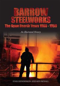 Cover image for Barrow Steelworks: The Open Hearth Years 1880-1959