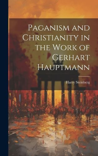 Cover image for Paganism and Christianity in the Work of Gerhart Hauptmann