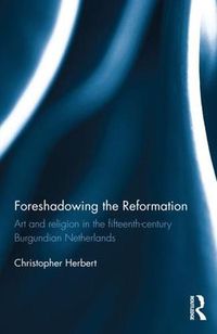 Cover image for Foreshadowing the Reformation: Art and Religion in the 15th Century Burgundian Netherlands