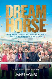 Cover image for Dream Horse: The Incredible True Story of Dream Alliance - the Allotment Horse who Became a Champion