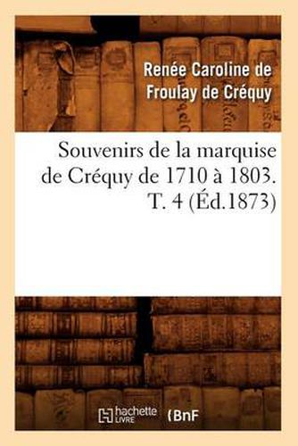 Cover image for Souvenirs de la Marquise de Crequy de 1710 A 1803. T. 4 (Ed.1873)