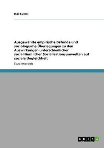 Cover image for Ausgewahlte empirische Befunde und soziologische UEberlegungen zu den Auswirkungen unterschiedlicher sozialraumlicher Sozialisationsumwelten auf soziale Ungleichheit