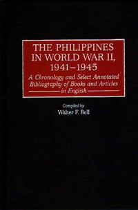 Cover image for The Philippines in World War II, 1941-1945: A Chronology and Select Annotated Bibliography of Books and Articles in English