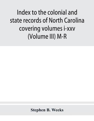 Cover image for Index to the colonial and state records of North Carolina covering volumes i-xxv (Volume III) M-R