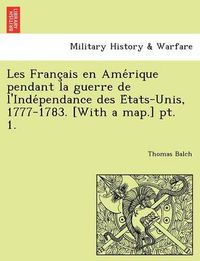 Cover image for Les Franc Ais En AME Rique Pendant La Guerre de L'Inde Pendance Des E Tats-Unis, 1777-1783. [With a Map.] PT. 1.