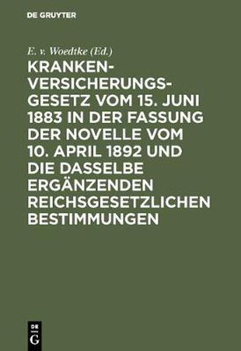 Cover image for Krankenversicherungsgesetz Vom 15. Juni 1883 in Der Fassung Der Novelle Vom 10. April 1892 Und Die Dasselbe Erganzenden Reichsgesetzlichen Bestimmungen: Kommentar