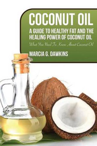 Cover image for Coconut Oil: A Guide to Healthy Fat and the Healing Power of Coconut Oil
