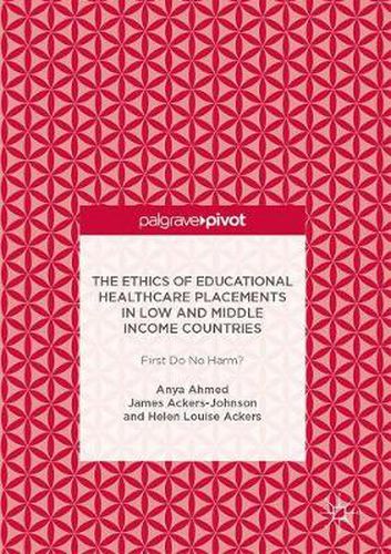 The Ethics of Educational Healthcare Placements in Low and Middle Income Countries: First Do No Harm?