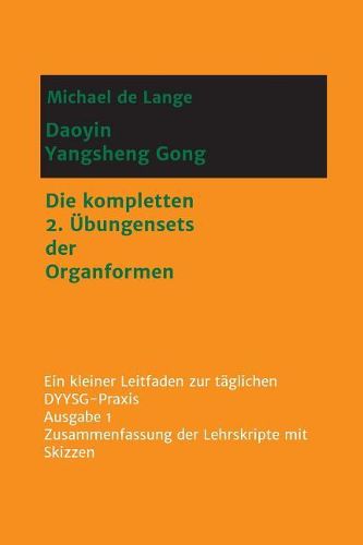 Daoyin Yangsheng Gong: Die kompletten 2. UEbungensets der Organformen - Ein Leitfaden zur taglichen DYYSG-Praxis