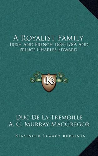 A Royalist Family: Irish and French 1689-1789; And Prince Charles Edward