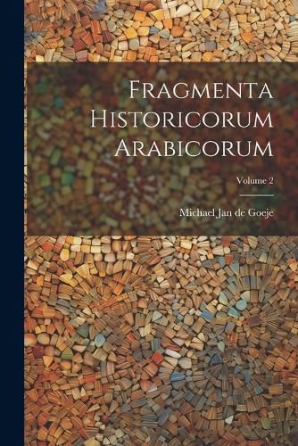 Fragmenta Historicorum Arabicorum; Volume 2