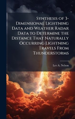 Cover image for Synthesis of 3-Dimensional Lightning Data and Weather Radar Data to Determine the Distance That Naturally Occurring Lightning Travels From Thunderstorms