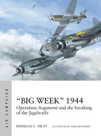 Cover image for Big Week  1944: Operation Argument and the breaking of the Jagdwaffe