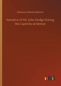 Cover image for Narrative of Mr. John Dodge During His Captivity at Detroit