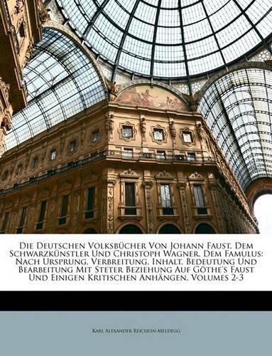 Die Deutschen Volksbcher Von Johann Faust, Dem Schwarzknstler Und Christoph Wagner, Dem Famulus: Nach Ursprung, Verbreitung, Inhalt, Bedeutung Und Bearbeitung Mit Steter Beziehung Auf Gthe's Faust Und Einigen Kritischen Anhngen, Volumes 2-3