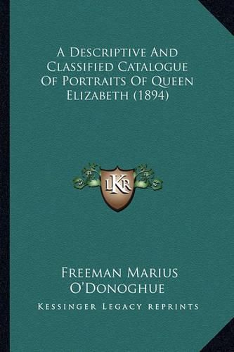 A Descriptive and Classified Catalogue of Portraits of Queen Elizabeth (1894)