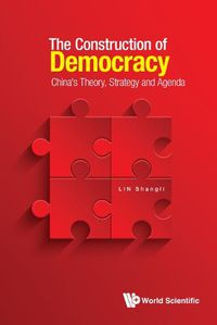 Cover image for Construction Of Democracy, The: China's Theory, Strategy And Agenda