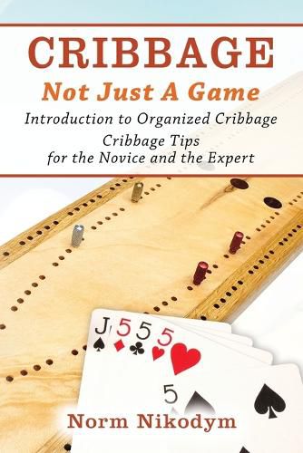 Cover image for Cribbage - Not Just a Game: Introduction to Organized Cribbage - Cribbage Tips for the Novice and the Expert