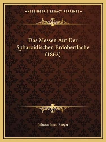 Cover image for Das Messen Auf Der Spharoidischen Erdoberflache (1862)