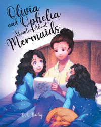 Cover image for Olivia and Ophelia Wonder About Mermaids