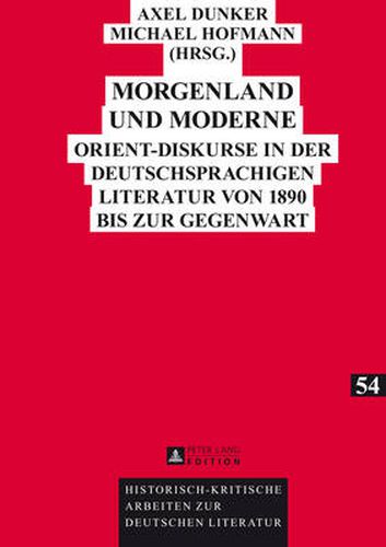 Morgenland und Moderne; Orient-Diskurse in der deutschsprachigen Literatur von 1890 bis zur Gegenwart