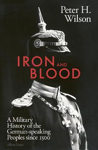 Cover image for Iron and Blood: A Military History of the German-speaking Peoples Since 1500
