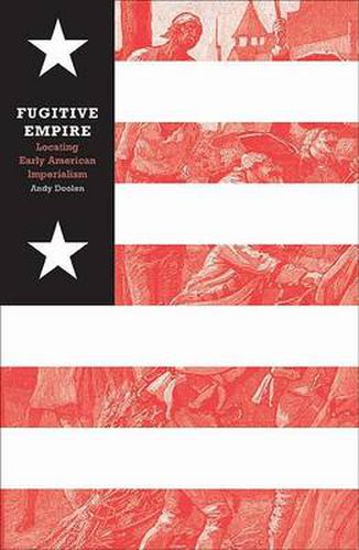 Cover image for Fugitive Empire: Locating Early American Imperialism