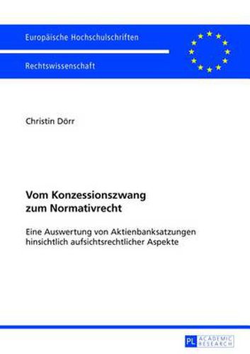 Cover image for Vom Konzessionszwang Zum Normativrecht: Eine Auswertung Von Aktienbanksatzungen Hinsichtlich Aufsichtsrechtlicher Aspekte