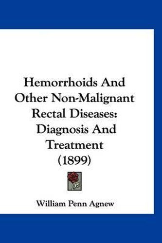 Cover image for Hemorrhoids and Other Non-Malignant Rectal Diseases: Diagnosis and Treatment (1899)