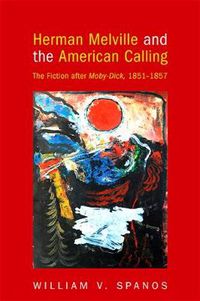 Cover image for Herman Melville and the American Calling: The Fiction after Moby-Dick, 1851-1857