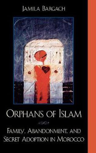 Cover image for Orphans of Islam: Family, Abandonment, and Secret Adoption in Morocco