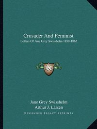 Cover image for Crusader and Feminist: Letters of Jane Grey Swisshelm 1858-1865