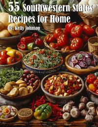 Cover image for 55 Southwestern States Recipes for Home