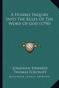 Cover image for A Humble Inquiry Into the Rules of the Word of God (1790)