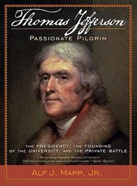 Cover image for Thomas Jefferson: Passionate Pilgrim: The Presidency, the Founding of the University, and the Private Battle