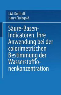 Cover image for Saure -- Basen -- Indicatoren: Ihre Anwendung Bei Der Colorimetrischen Bestimmung Der Wasserstoffionenkonzentration