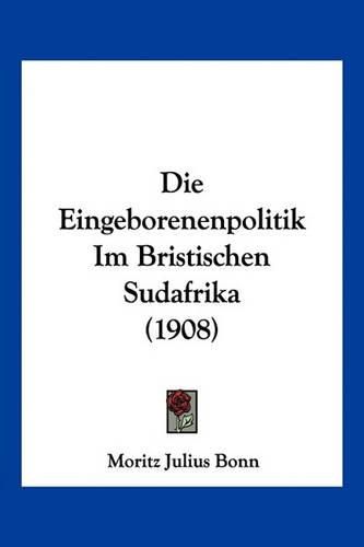 Die Eingeborenenpolitik Im Bristischen Sudafrika (1908)