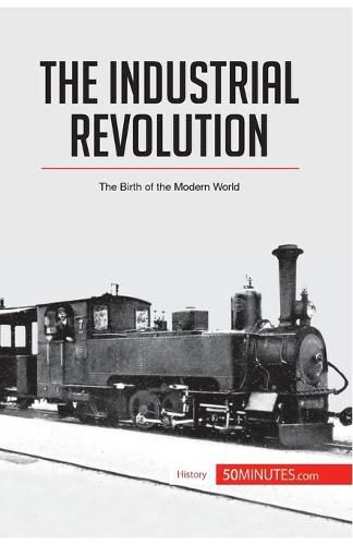 The Industrial Revolution: The Birth of the Modern World