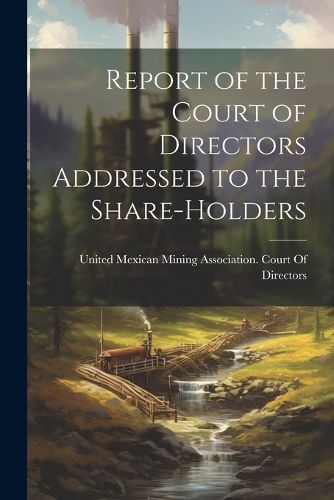 Cover image for Report of the Court of Directors Addressed to the Share-Holders