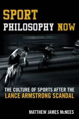 Cover image for Sport Philosophy Now: The Culture of Sports after the Lance Armstrong Scandal