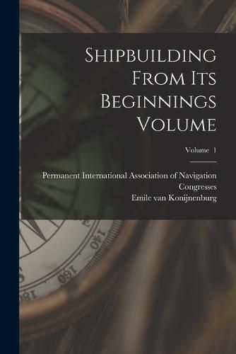 Cover image for Shipbuilding From its Beginnings Volume; Volume 1