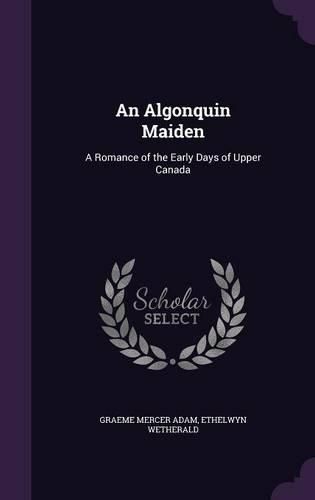 Cover image for An Algonquin Maiden: A Romance of the Early Days of Upper Canada