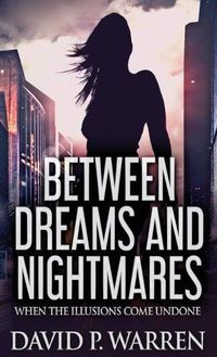 Cover image for Between Dreams and Nightmares: When The Illusions Come Undone