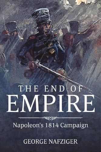 Cover image for The End of Empire: Napoleon'S 1814 Campaign