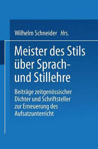 Cover image for Meister Des Stils UEber Sprach- Und Stillehre: Beitrage Zeitgenossischer Dichter Und Schriftsteller Zur Erneuerung Des Aufsatzunterrichts