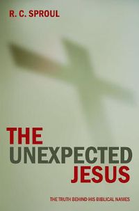 Cover image for The Unexpected Jesus: The Truth Behind His Biblical Names