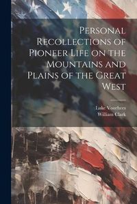 Cover image for Personal Recollections of Pioneer Life on the Mountains and Plains of the Great West