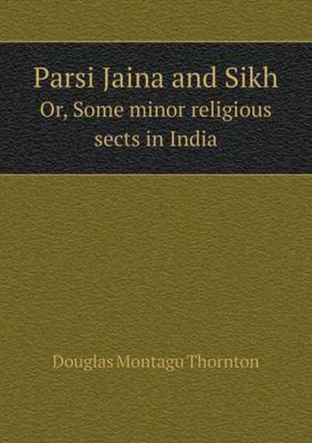 Cover image for Parsi Jaina and Sikh Or, Some Minor Religious Sects in India