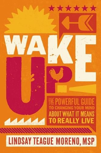 Cover image for Wake Up!: The Powerful Guide to Changing Your Mind About What It Means to Really Live